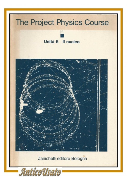THE PROJECT PHISICS COURSE unità 6 il nucleo 1977 Zanichelli libro di fisica