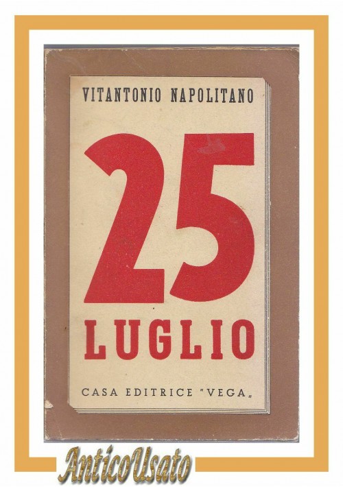 ESAURITO - 25 LUGLIO di Vitantonio Napolitano 1944 casa editrice Vega caduta fascismo 1943