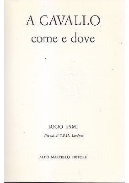 A CAVALLO COME E DOVE di Lucio Lami 1971 Aldo Martello libro manuale