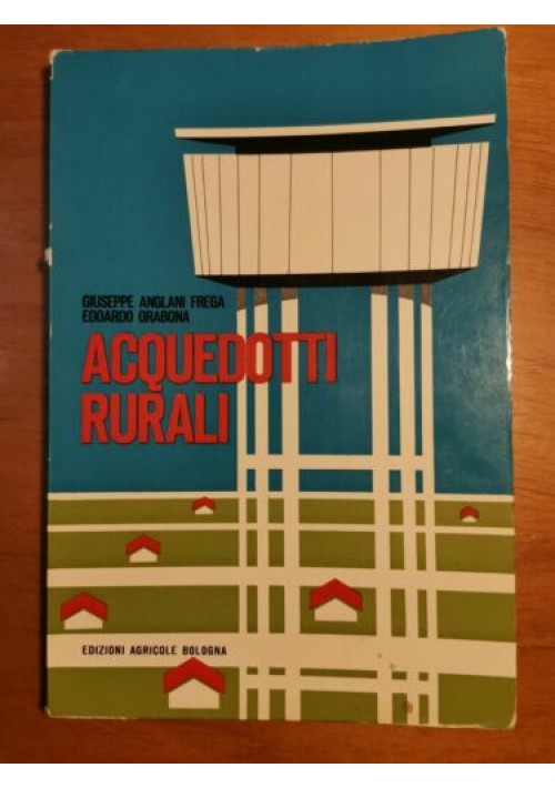 ACQUEDOTTI RURALI - Giuseppe Anglani Frega e Edoardo Orabona - Edizioni agricole