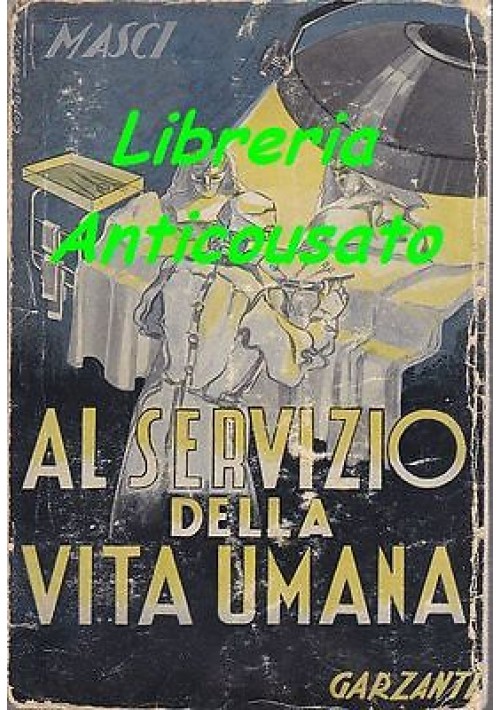 AL SERVIZIO DELLA VITA UMANA APPUNTI DI UN MEDICO di Bernardino Masci - Garzanti