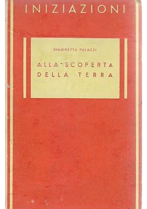 ALLA SCOPERTA DELLA TERRA Simonetta Palazzi 1944 Officine Grafiche Principato 