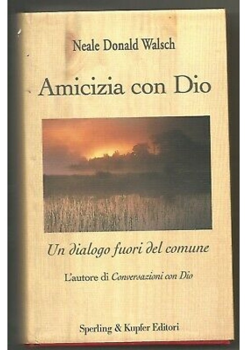 AMICIZIA CON DIO Neale Donald Walsch dialogo fuori comune 2002 Sperling Kupfer *