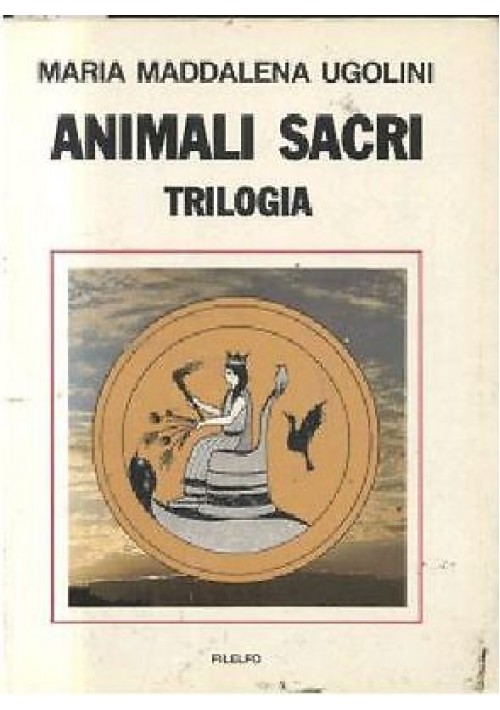 ANIMALI SACRI trilogia di Maria Maddalena Ugolini 1987 Filelfo 