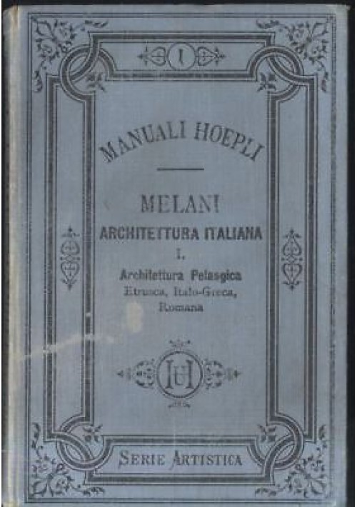 ARCHITETTURA ITALIANA volume I di Alfredo Melani 1884 Hoepli I ed. pelasgica etrusca *