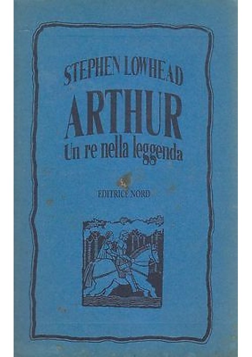 ARTHUR UN RE NELLA LEGGENDA di Stephen Lawhead 1992 editrice Nord