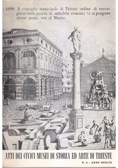 ATTI DEI CIVICI MUSEI DI STORIA ED ARTE DI TRIESTE n.8 1973/75 direzione 1976