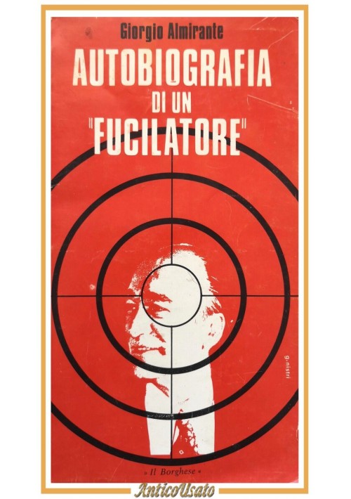 AUTOBIOGRAFIA DI UN FUCILATORE Giorgio Almirante 1973 Edizioni de Borghese Libro