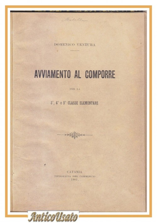 AVVIAMENTO AL COMPORRE per 3 4 e 5 CLASSE ELEMENTARE di Domenico Ventura 1901 libro scolastico antico