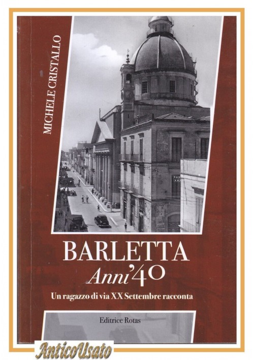 BARLETTA Anni'40 DI Michele Cristallo Un ragazzo di via XX Settembre Libro 2017