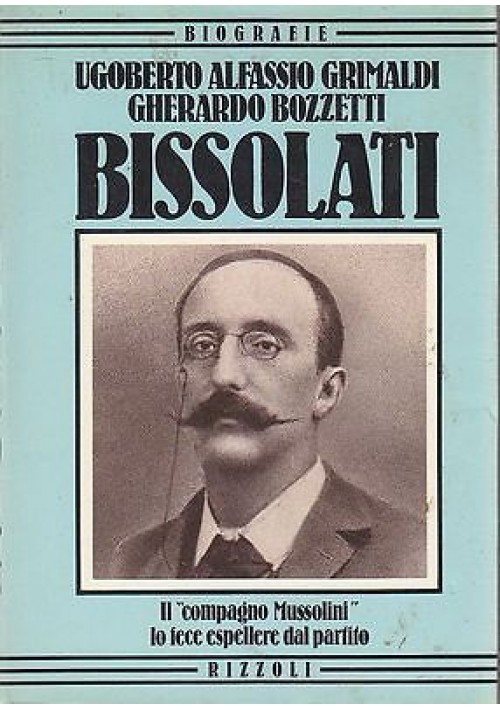 Bissolati  di Ugoberto Alfassio Grimaldi  e Gherardo Bozzetti - 1983 Rizzoli 