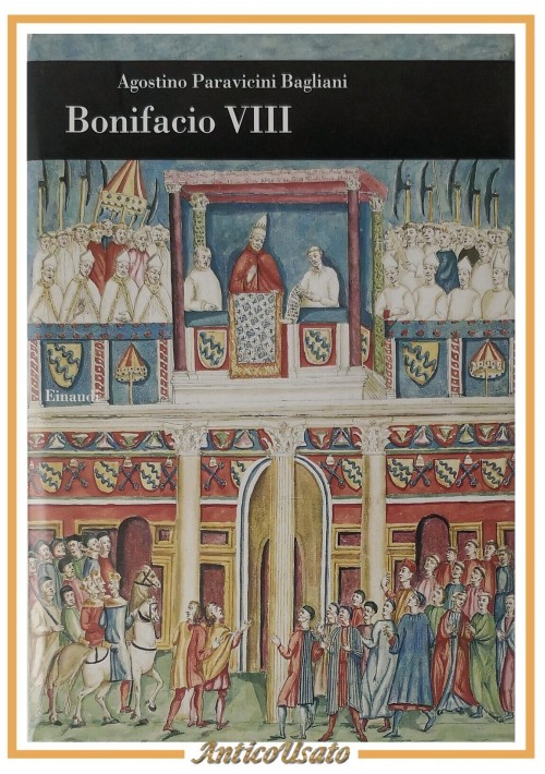 ESAURITO - BONIFACIO VIII di Agostino Paravicini Bagliani 2006 Einaudi Libro Biografia