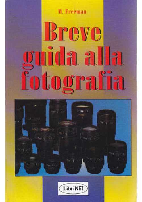 BREVE GUIDA ALLA FOTOGRAFIA di M. Freeman 1997 Librinet Editore 