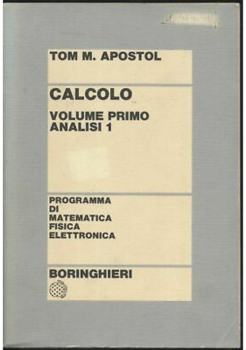 ESAURITO  - CALCOLO VOLUME I ANALISI 1 - Tom M. Apostol 1978 Boringhieri manuale matematica