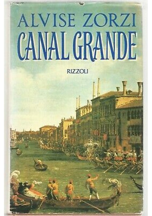 CANAL GRANDE di Alvise Zorzi I Edizione prima settembre 1991 Rizzoli la scala