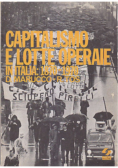 CAPITALISMO E LOTTE OPERAIE IN ITALIA 1870 1970 di R. Marucco e R. Tos 1976 SEI