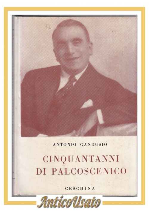 CINQUANT'ANNI DI PALCOSCENICO Antonio Gandusio 1959 Ceschina Libro biografia