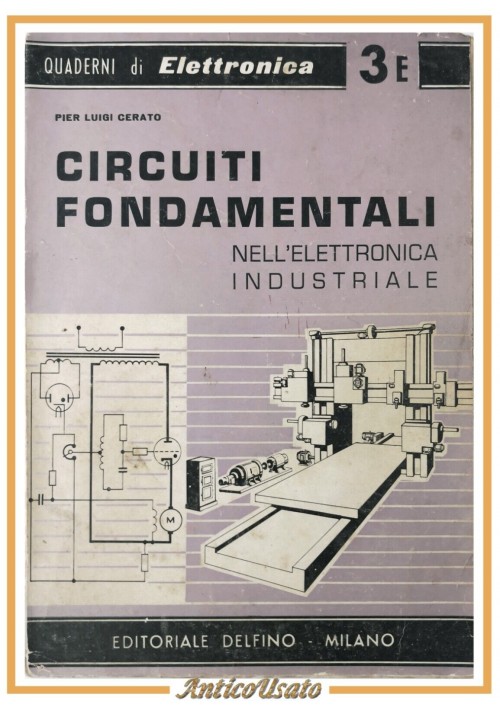 CIRCUITI FONDAMENTALI NELL'ELETTRONICA INDUSTRIALE di Cerato 1958 Delfino Libro