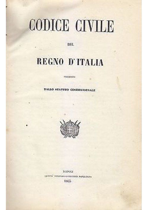 CODICE CIVILE REGNO ITALIA + REGIO DECRETO ORDINAMENTO STATO + PROCEDURA 1865