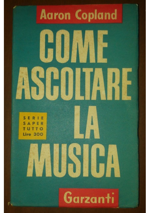 COME ASCOLTARE LA MUSICA di Aaron Copland 1954 Garzanti serie saper tutto