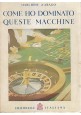 ESAURITO - COME HO DOMINATO QUESTE MACCHINE del Marchese d Arago 1945 Editoriale Italiana *