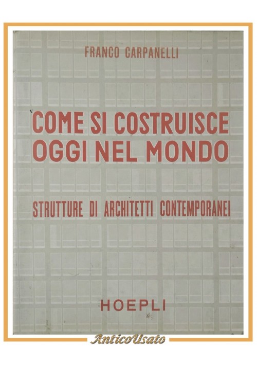 COME SI COSTRUISCE OGGI NEL MONDO di Franco Carpanelli 1956 Hoepli Libro usato