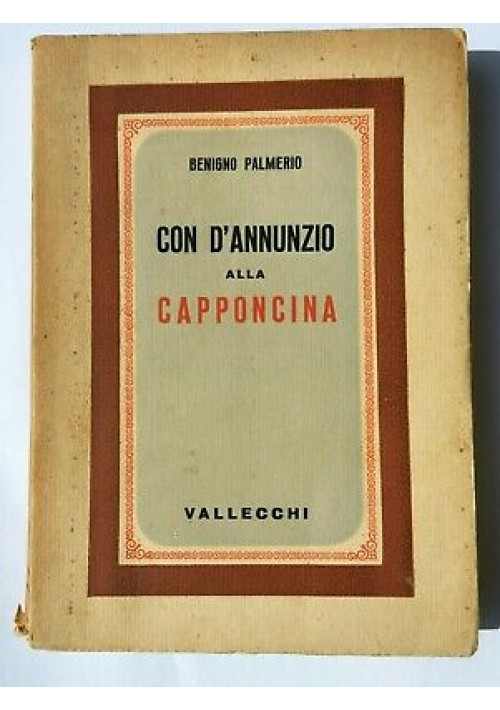 CON D'ANNUNZIO ALLA CAPPONCINA (1898 1910) di Benigno Palmerio - Vallecchi 1938