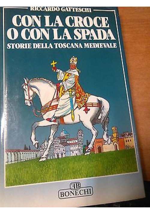 CON LA CROCE O CON LA SPADA storia della Toscana medievale di Gatteschi  libro