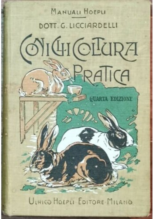CONIGLICOLTURA PRATICA di Giuseppe Licciardelli - Manuali Hoepli 1911 IV edizione