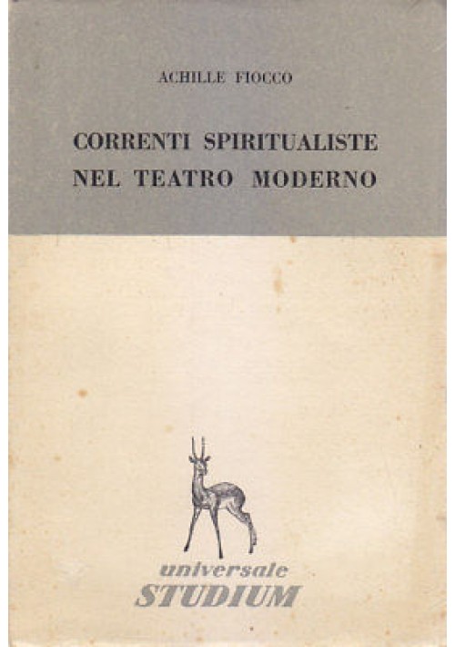 CORRENTI SPIRITUALISTE NEL TEATRO MODERNO Achille Fiocco 1955  Studium Editore 