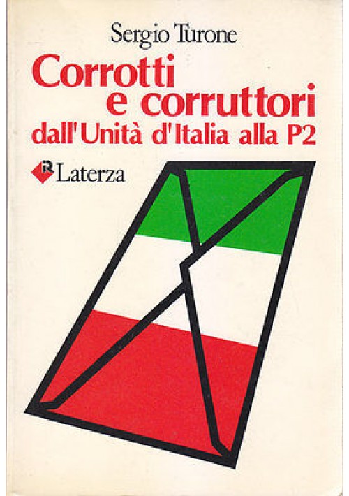 CORROTTI E CORRUTTORI DALL UNITÀ D ITALIA ALLA P2 di Sergio Turone PRIMA EDIZIONE 1984 Laterza