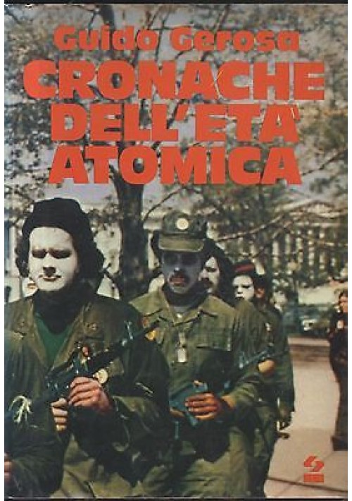 CRONACHE DELL ETà ATOMICA di Guido Gerosa 1972 società editrice internazionale 