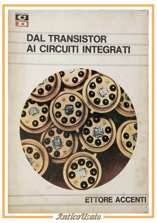 DAL TRANSISTOR AI CIRCUITI INTEGRATI di Ettore Accenti 1969 Edizioni CD Libro