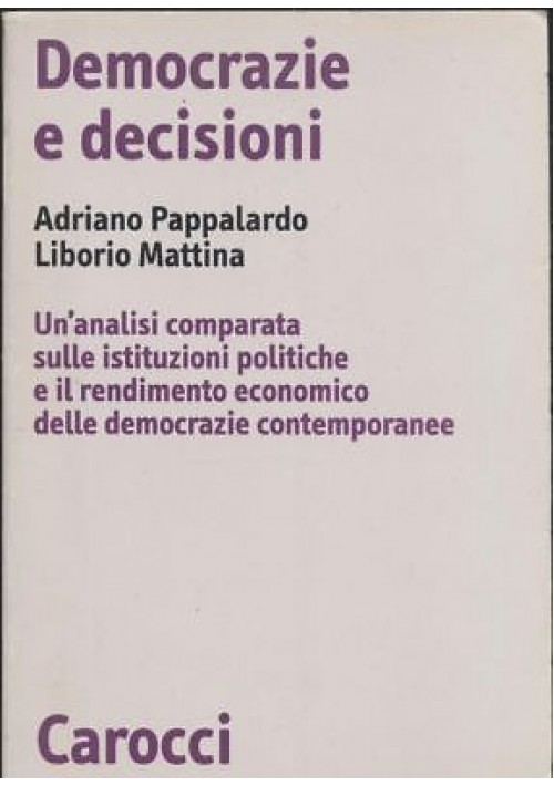 DEMOCRAZIE E DECISIONI Adriano Pappalardo e Liborio Mattina 1999 Carocci * Un'analisi comparata sulle istituzioni politiche e il rendimento economico