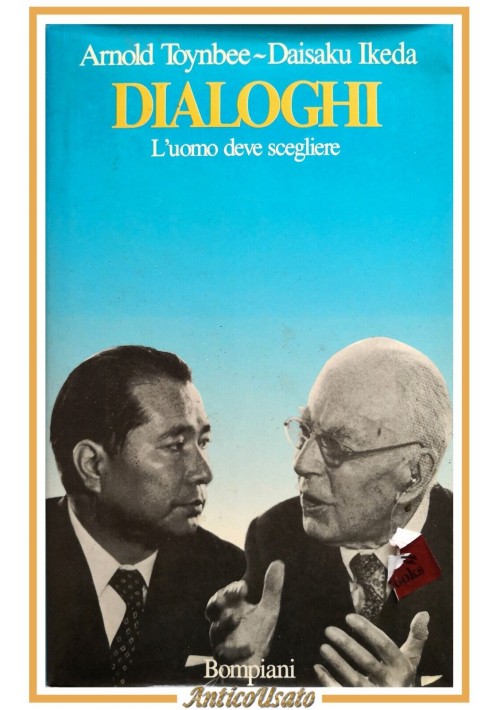esaurito - DIALOGHI L'UOMO DEVE SCEGLIERE di Arnold Toynbee e Daisaku Ikeda 1988 Bompiani