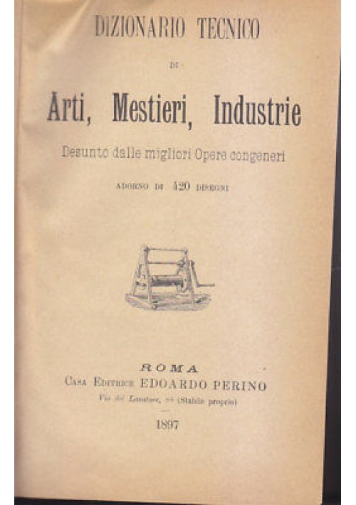 DIZIONARIO TECNICO DI ARTI MESTIERI INDUSTRIE Reale Provaglio 1897 Perino *