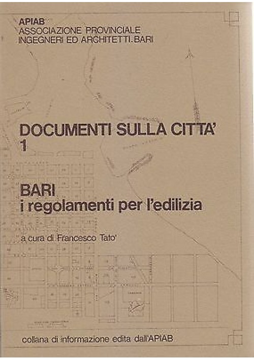 DOCUMENTI SULLA CITTÀ 1 : BARI I REGOLAMENTI PER L EDILIZIA a cura di Tatò 1979