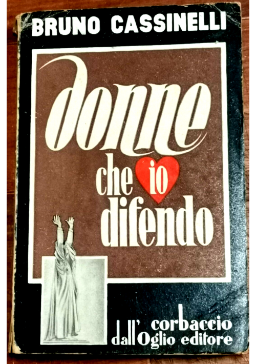 DONNE CHE IO DIFENDO di Bruno Cassinelli 1951  libro arringhe tribunale diritto