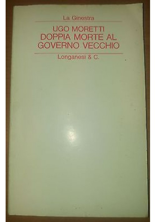 DOPPIA MORTE AL GOVERNO VECCHIO di Ugo Moretti 1977 Longanesi la ginestra