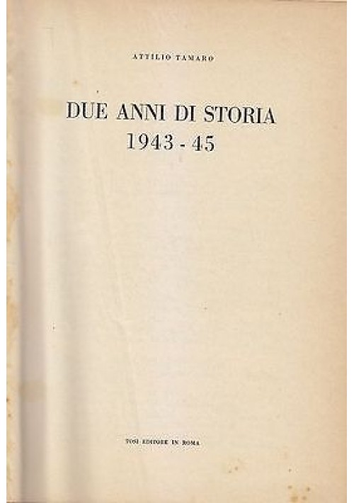 DUE ANNI DI STORIA 1943 45 Volume I di Attilio Tamaro - Tosi Editore 1948