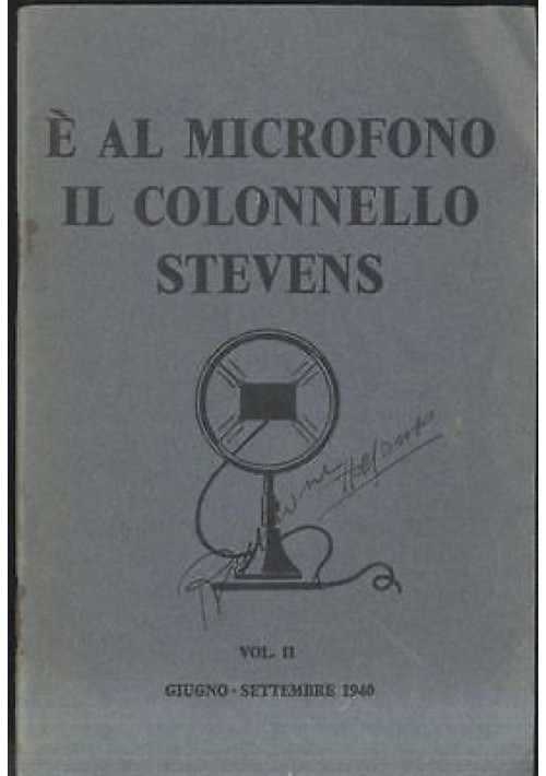 E' AL MICROFONO IL COLONNELLO STEVENS. Vol. II. Giugno - settembre 1940 *