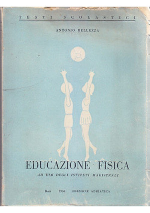 EDUCAZIONE FISICA AD USO DEGLI  ISTITUTI MAGISTRALI  di Antonio Bellezza 1955