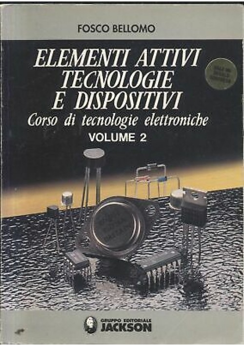 ELEMENTI ATTIVI TECNOLOGIE E DISPOSITIVI volume II Fosco Bellomo 