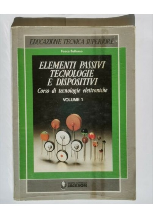 ELEMENTI PASSIVI TECNOLOGIE E DISPOSITIVI Volume 1 Di Fosco Bellomo 1988 Jackson