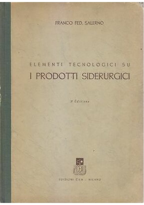 ELEMENTI  TECNOLOGICI SU I PRODOTTI  SIDERURGICI di Franco Fed Salerno 1946 CEA