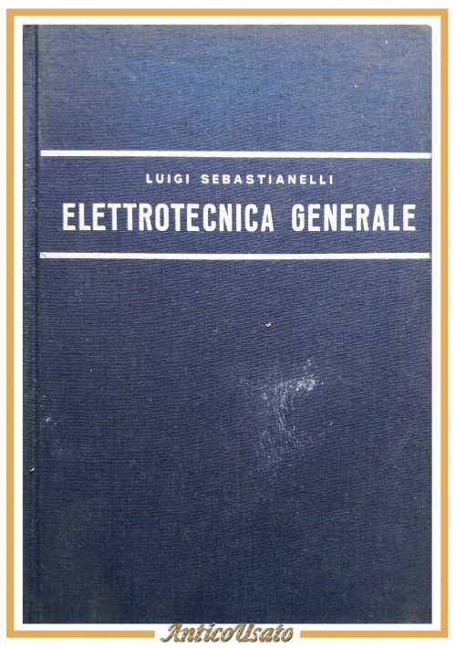 ELETTROTECNICA GENERALE di Luigi Sebastianelli 1972 Lattes Libro Manuale