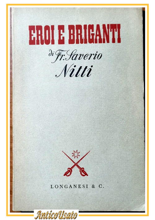 EROI E BRIGANTI di Francesco Saverio Nitti 1946 Longanesi libro storia Italia