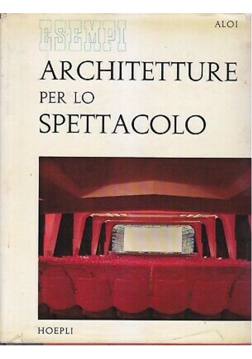 ESEMPI DI ARCHITETTURE PER LO SPETTACOLO - Roberto Aloi 1958 Hoepli *