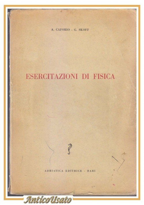 ESERCITAZIONI DI FISICA di Caforio e Skoff - Adriatica libro anni '60 manuale