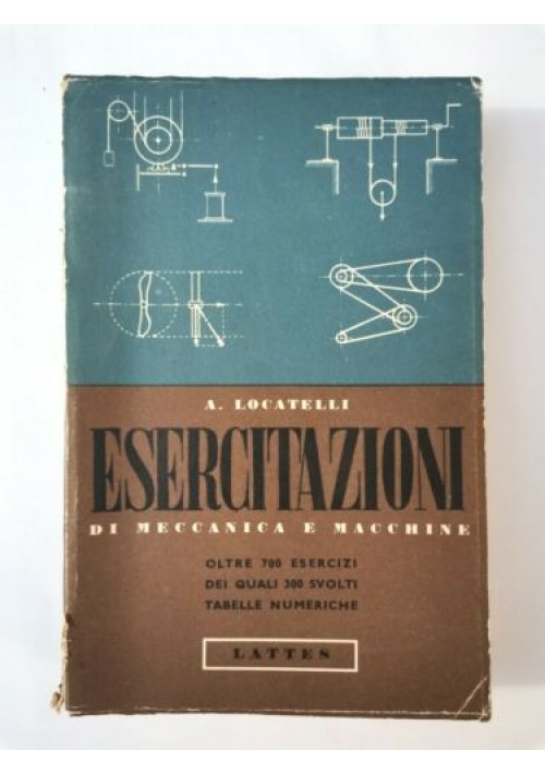 ESERCITAZIONI DI MECCANICA E MACCHINE di Aldo Locatelli - Lattes 1952 esercizi